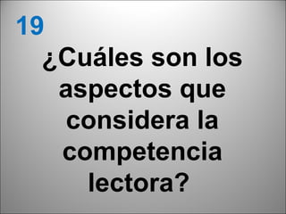 19
  ¿Cuáles son los
   aspectos que
   considera la
   competencia
     lectora?
                    39
 