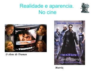 Realidade e aparencia.
No cine
O show de Truman
Matrix
 