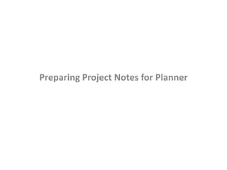 Preparing Project Notes for Planner 
 