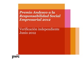 Premio Andesco a la
Responsabilidad Social
Empresarial 2012

Verificación independiente
Junio 2012
 