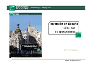 Sevilla, 26 de junio de 2013
Inversión en España
2013: año
de oportunidades
BNP Paribas Real Estate,
 