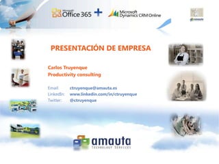 PRESENTACIÓN DE EMPRESA

Carlos Truyenque
Productivity consulting

Email:      ctruyenque@amauta.es
LinkedIn:   www.linkedin.com/in/ctruyenque
Twitter:    @ctruyenque
 