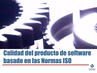 Calidad del producto de software
basado en las Normas ISO
 