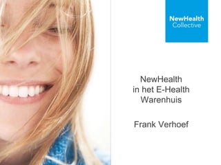 NewHealth
in het E-Health
Warenhuis
Frank Verhoef
 