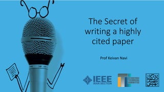 Prof Keivan Navi
The Secret of
writing a highly
cited paper
 