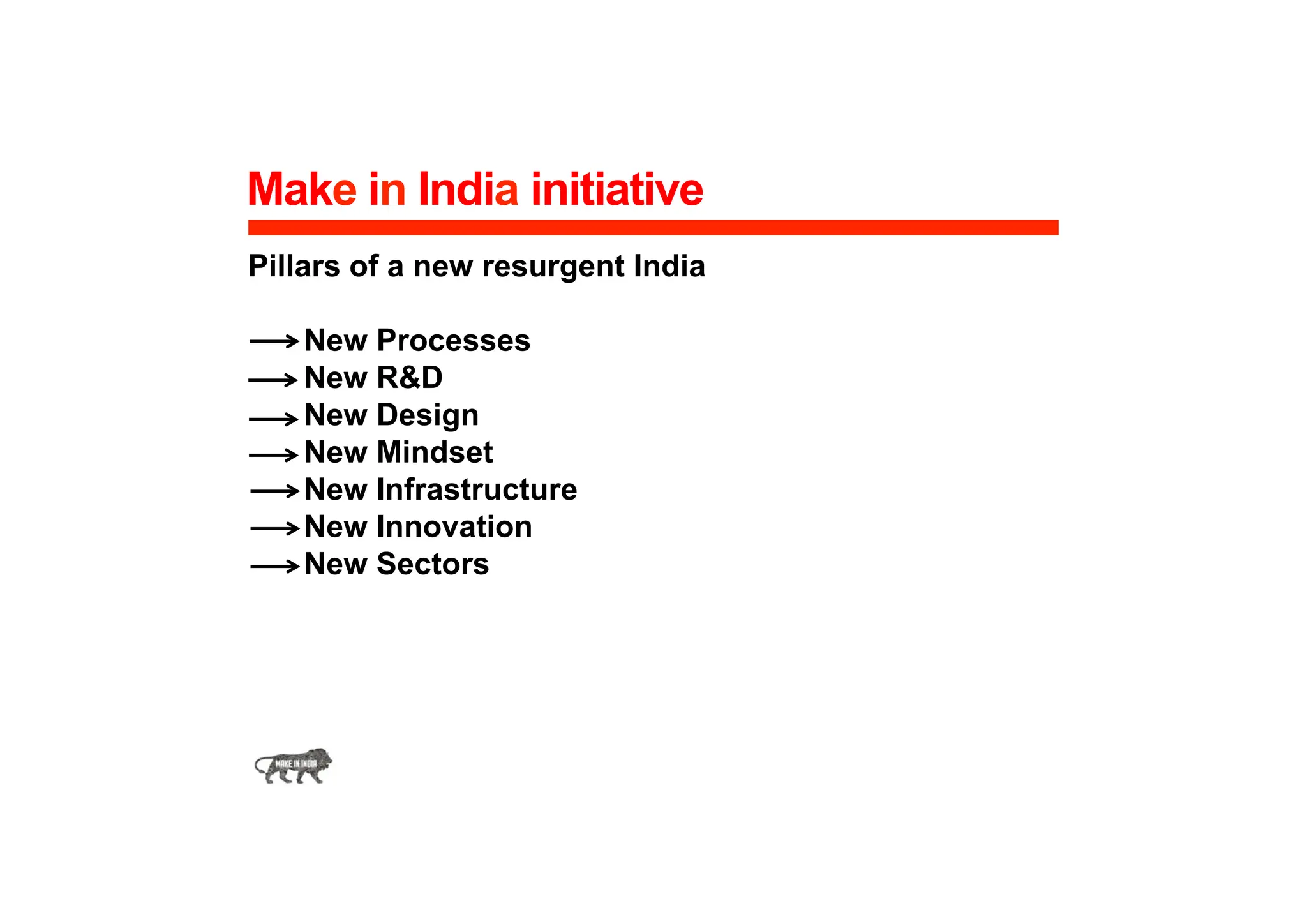Make in India initiative
Pillars of a new resurgent India
New Processes
New R&D
New Design
New Mindset
New Infrastructure
New Innovation
New Sectors
 