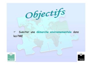 Susciter une démarche environnementale dans
les PME




                                                 4
 
