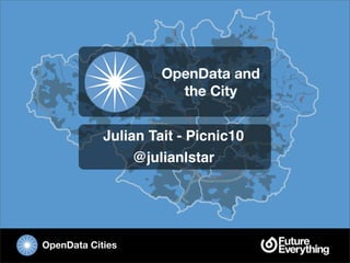 OpenData and
                       the City


            Julian Tait - Picnic10
                 @julianlstar




OpenDa...