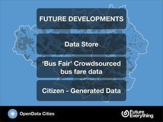FUTURE DEVELOPMENTS


                  Data Store

         ‘Bus Fair’ Crowdsourced
               bus fare data

       ...