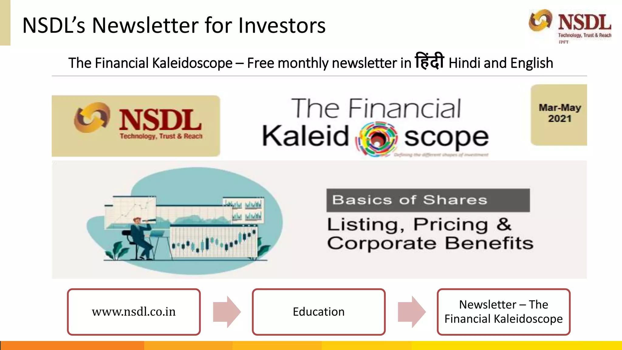 NSDL’s Newsletter for Investors
www.nsdl.co.in Education
Newsletter – The
Financial Kaleidoscope
The Financial Kaleidoscope – Free monthly newsletter in ह िंदी Hindi and English
 