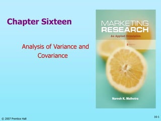 Chapter Sixteen
Analysis of Variance and
Covariance
16-1
© 2007 Prentice Hall
 