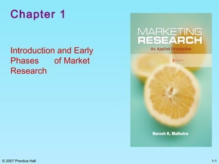 1-1© 2007 Prentice Hall
Chapter 1
Introduction and Early
Phases of Market
Research
 