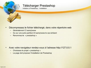 Installation - Etape 3 & 4
                     Initiation à Prestashop :: Installation




•   A la 3e étape renseignez l...