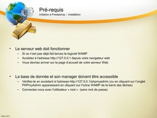 Pré-requis
                     Initiation à Prestashop :: Installation




•   Le serveur web doit fonctionner
     –   S...