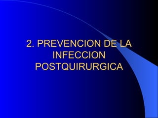 2. PREVENCION DE LA INFECCION POSTQUIRURGICA 