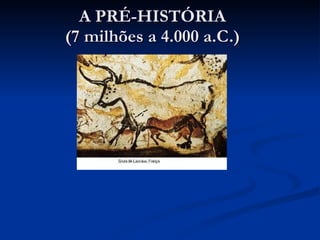 A PRÉ-HISTÓRIA (7 milhões a 4.000 a.C.) 