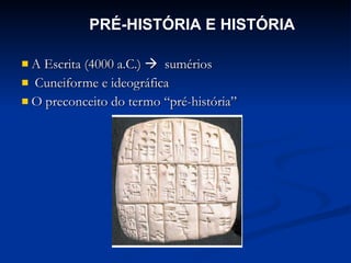 A Escrita (4000 a.C.)     sumérios  Cuneiforme e ideográfica O preconceito do termo “pré-história” PRÉ-HISTÓRIA E HISTÓRIA 