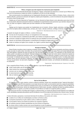 M
A
T
E
R
I
A
L
J
Á
P
U
B
L
I
C
A
D
O
QUESTÃO 03
Riñon, el órgano que más esperan los mexicanos para trasplante
En el marco del Día Mundial del Donador de Órganos y Tejidos, la Secretaría de Salud dio a conocer que en México hay
más de 20 mil personas en espera de recibir un trasplante y el riñon es el más solicitado.
Esta conmemoración fue establecida por la Organización Mundial de la Salud (OMS) en Ginebra, Suiza, y tiene como
objetivo difundir y promover la donación de órganos y tejidos para trasplantes, y sumar los esfuerzos de quienes trabajan en
el mundo a favor de esta causa.
Detalla que el Centro Nacional de Trasplantes y la Ley General de Salud ofrecen como alternativa para donar la firma
de un documento oficial de la donación donde se manifiesta el consentimiento de las personas cuya voluntad, después de la
vida, es ceder sus órganos o tejidos para que sean utilizados con fines terapéuticos.
[...]
Agrega que los órganos que pueden ser trasplantados son el corazón, riñones, hígado, páncreas y pulmón, mientras
que entre los tejidos están la médula ósea, córneas, piel, hueso, válvulas cardíacas, cartílago, tendones, arterias y venas.
Disponível em: <http://www.eluniversal.com.mx>. Acesso em: 27 out. 2016. [Fragmento]
A respeito da doação de órgãos no México, a notícia informa que
A. há mais de 20 mil pessoas na fila por um transplante de rim nesse país.
B. há uma data exclusiva, estabelecida pela OMS, para realizar as doações de órgãos.
C. promover a doação de órgãos diminui os esforços dos que trabalham em favor da causa.
D. assinar um documento oficial garante o consentimento de doação de órgãos após a morte.
E. existe um estoque de órgãos como coração, rins, fígado e pulmão disponíveis para doação.
QUESTÃO 04
Novelas al dictado
Álvaro Pombo ni escribe a mano ni aporrea un teclado. Él dicta. “Dicto todo lo que se me va ocurriendo y eso forma un bloque.
Lo leo, lo corrijo, lo vuelvo a leer, me lo leen. Es un mundo de la viva voz. Yo cuento las cosas. Para una novela habitualmente
dicto 300 páginas y después de esas se quitan 50 o las que sean. La gracia es quitar. Y el ordenador es más cómodo para
quitar y poner. Los calcos ya son historia”. Siempre trabaja por las tardes. El autor de Contra natura o Donde las mujeres se
levanta temprano. Emplea las mañanas en leer. “Leo los periódicos con gran atención y preparo un poco lo que voy a hacer
por la tarde”. A mediodía se da un paseo. “La artrosis me ha martirizado y me ha inmovilizado mucho. Yo antes podía andar
y andar. Ahora, que soy más lento y cojitranco, me siento más”. Está escribiendo un libro de poemas al que llama El barrio.
“Yo soy muy de barrio, de este barrio (Argüelles). Se ha vuelto totalmente mestizo, se ha llenado de tailandeses y negros.
Es estupendo”.
Disponível em: <http://www.elmundo.es/>. Acesso em: 18 nov. 2015.
Para o espanhol Álvaro Pombo, em seu ofício de escritor, o que mais lhe agrada é
A. andar à tarde pelas ruas do bairro onde mora.
B. retirar trechos dos romances ditados por ele.
C. conviver com os mestiços do bairro onde vive.
D. ler atenciosamente os jornais pelas manhãs.
E. ditar as histórias para escrever um romance.
QUESTÃO 05
Qué es Ni Una Menos
Ni Una Menos es un grito colectivo contra la violencia machista. Surgió de la necesidad de decir “basta de femicidios”,
porque en Argentina cada 30 horas asesinan a una mujer solo por ser mujer. La convocatoria nació de un grupo de periodistas,
activistas, artistas, pero creció cuando la sociedad la hizo suya y la convirtió en una campaña colectiva. A Ni Una Menos se
sumaron a miles de personas, cientos de organizaciones en todo el país, escuelas, militantes de todos los partidos políticos.
Porque el pedido es urgente y el cambio es posible, Ni Una Menos se instaló en la agenda pública y política.
El 03 de junio de 2015, en la Plaza del Congreso, en Buenos Aires y en cientos de plazas de toda Argentina una multitud de
voces, identidades y banderas demostraron que Ni Una Menos no es el fin de nada sino el comienzo de un camino nuevo. Sumate.
Disponível em: <http://niunamenos.com.ar>. Acesso em: 27 out. 2016.
O texto informativo apresenta o movimento feminista Ni Una Menos. De acordo com o texto,
A. o coletivo foi um reflexo de manifestações ocorridas na América Latina.
B. a campanha representa um grito coletivo contra a violência de gênero.
C. a convocatória nasceu da iniciativa de políticos do congresso argentino.
D. as mulheres possuem direitos semelhantes aos dos homens na Argentina.
E. os crimes contra a mulher ocorrem com pouca frequência no país rio-platense.
LCT – PROVA I – PÁGINA 6 ENEM – VOL. 2 – 2020 BERNOULLI SISTEMA DE ENSINO
 