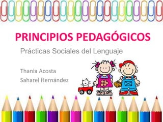 PRINCIPIOS PEDAGÓGICOS
Prácticas Sociales del Lenguaje

Thania Acosta
Saharel Hernández
 