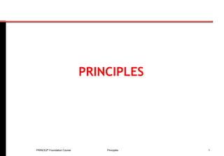 PRINCIPLES




PRINCE2® Foundation Course       Principles   1
 