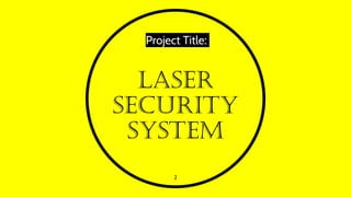 LASER
Security
System
Project Title:
2
 