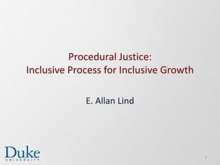 Procedural Justice:
Inclusive Process for Inclusive Growth
E. Allan Lind
1
 