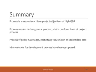 Summary
Process is a means to achieve project objectives of high Q&P
Process models define generic process, which can form basis of project
process
Process typically has stages, each stage focusing on an identifiable task
Many models for development process have been proposed
SOFTWARE PROCESS 58
 