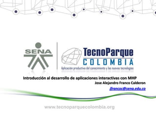 Introducción al desarrollo de aplicaciones interactivas con MHP
                                       Jose Alejandro Franco Calderon
                                                jfrancoc@sena.edu.co
 