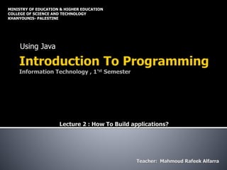 Using Java
MINISTRY OF EDUCATION & HIGHER EDUCATION
COLLEGE OF SCIENCE AND TECHNOLOGY
KHANYOUNIS- PALESTINE
 