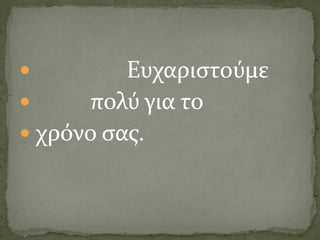  Ευχαριστούμε
 πολύ για το
 χρόνο σας.
 