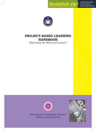 PROJECT-BASED LEARNING
HANDBOOK
“Educating the Millennial Learner”
“Educating the Millennial Learner”
“Educating the Millennial Learner”
“Educating the Millennial Learner”
“Educating the Millennial Learner”
Educational Technology Division
Ministry of Education
 