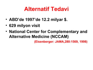Alternatif Tedavi ABD’de 1997’de 12.2 milyar $. 629 milyon visit National Center for Complementary and Alternative Medicine (NCCAM)  (Eisenberger: JAMA,280:1569, 1998) 