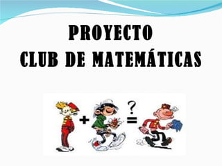 PROYECTO
CLUB DE MATEMÁTICAS
 