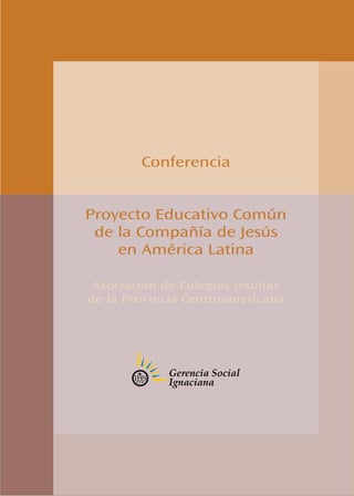 Conferencia


Proyecto Educativo Común
 de la Compañía de Jesús
    en América Latina

 Asociación de Colegios Jesuitas
de la Provincia Centroamericana
 