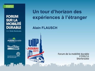 Un tour d’horizon des
expériences à l’étranger

Alain FLAUSCH




                Forum de la mobilité durable
                                   17/02/11
                                Sherbrooke
 