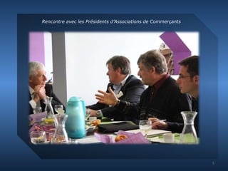 Rencontre avec les Présidents d’Associations de Commerçants 
5 
 