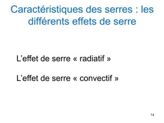 14
Caractéristiques des serres : les
différents effets de serre
L’effet de serre « radiatif »
L’effet de serre « convectif »
 