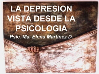 LA DEPRESION VISTA DESDE LA PSICOLOGIA Psic. Ma. Elena Martínez D . 