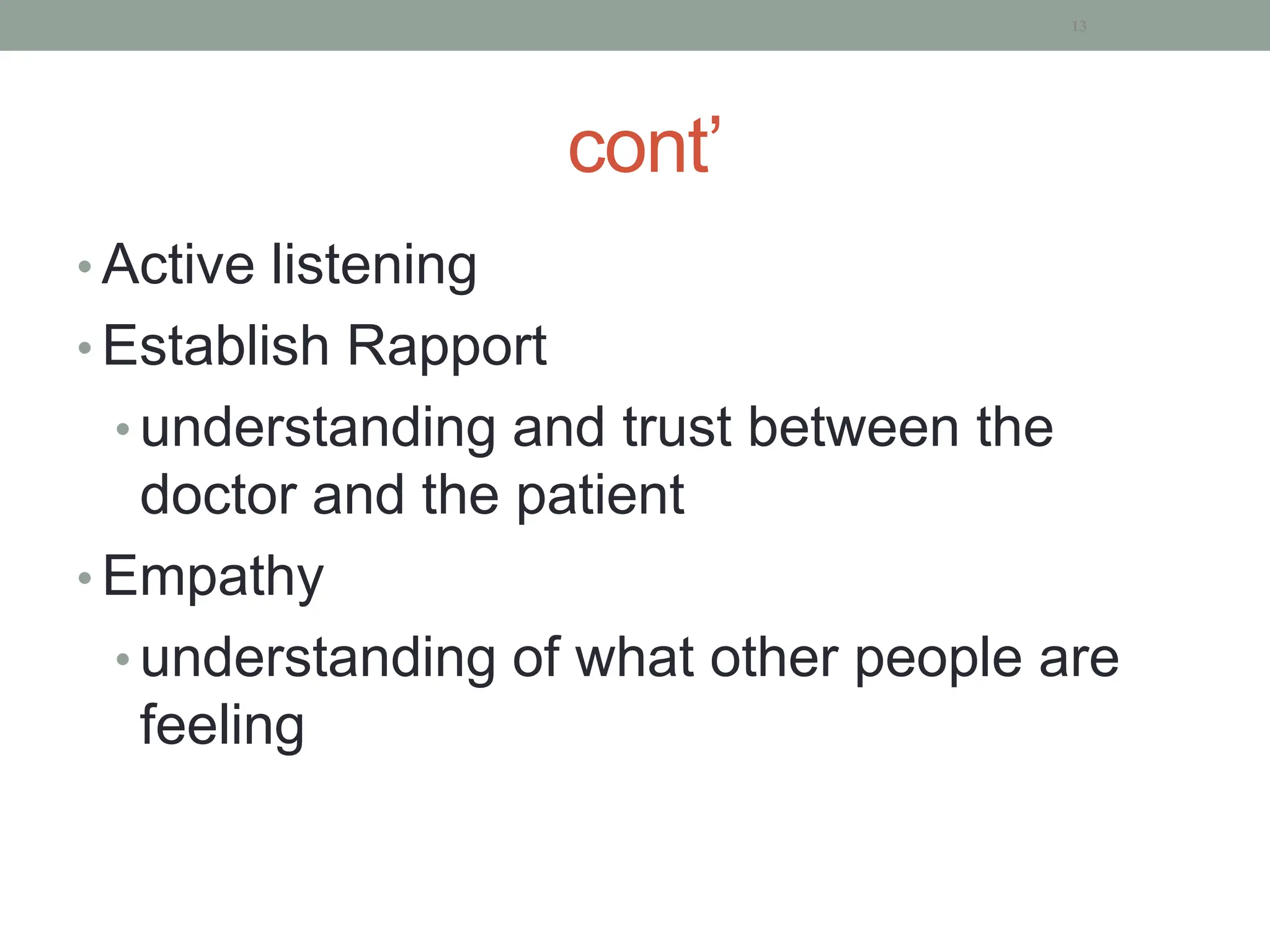 cont’
• Active listening
• Establish Rapport
• understanding and trust between the
doctor and the patient
• Empathy
• understanding of what other people are
feeling
13
 