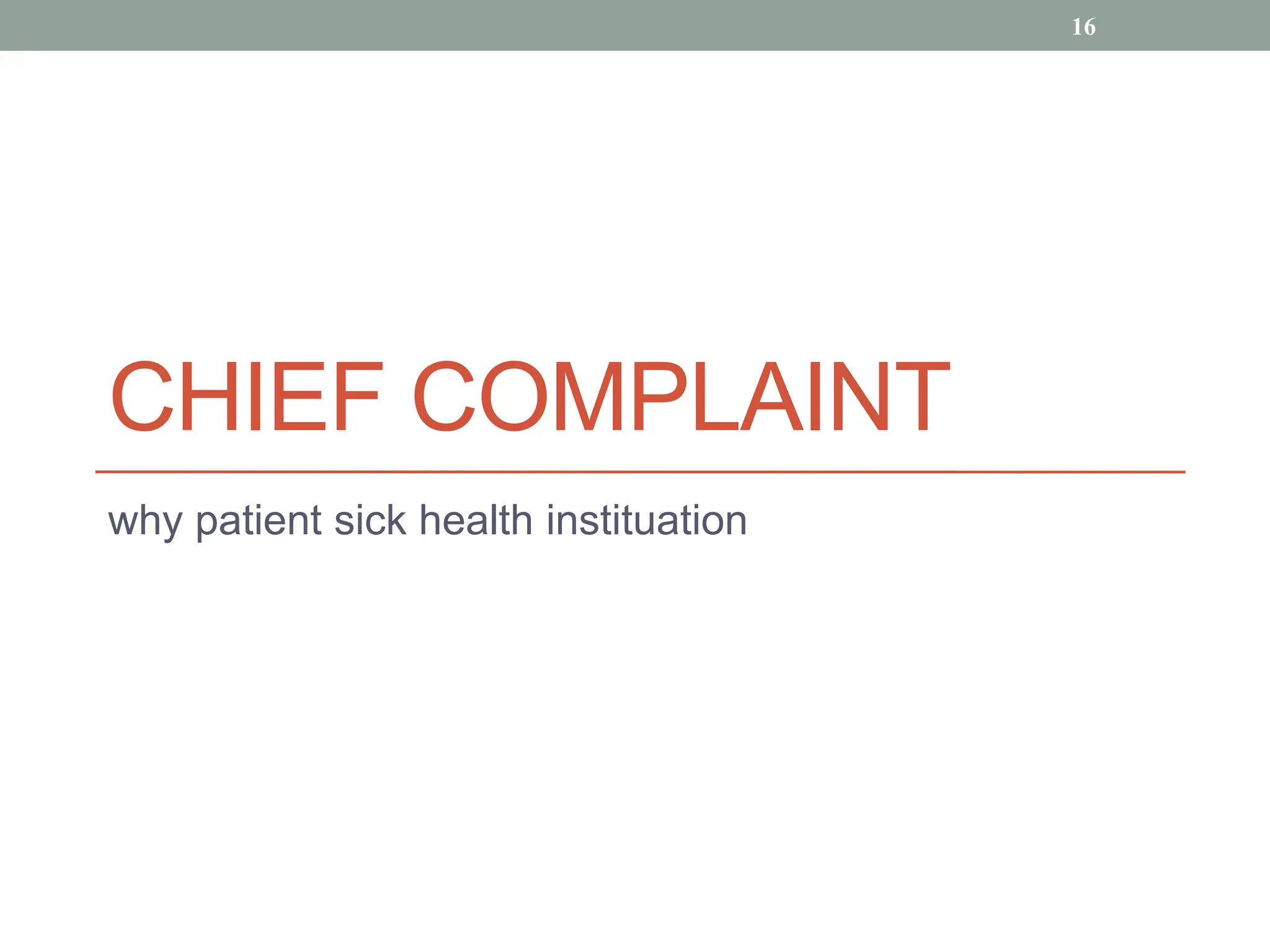 CHIEF COMPLAINT
why patient sick health instituation
16
 