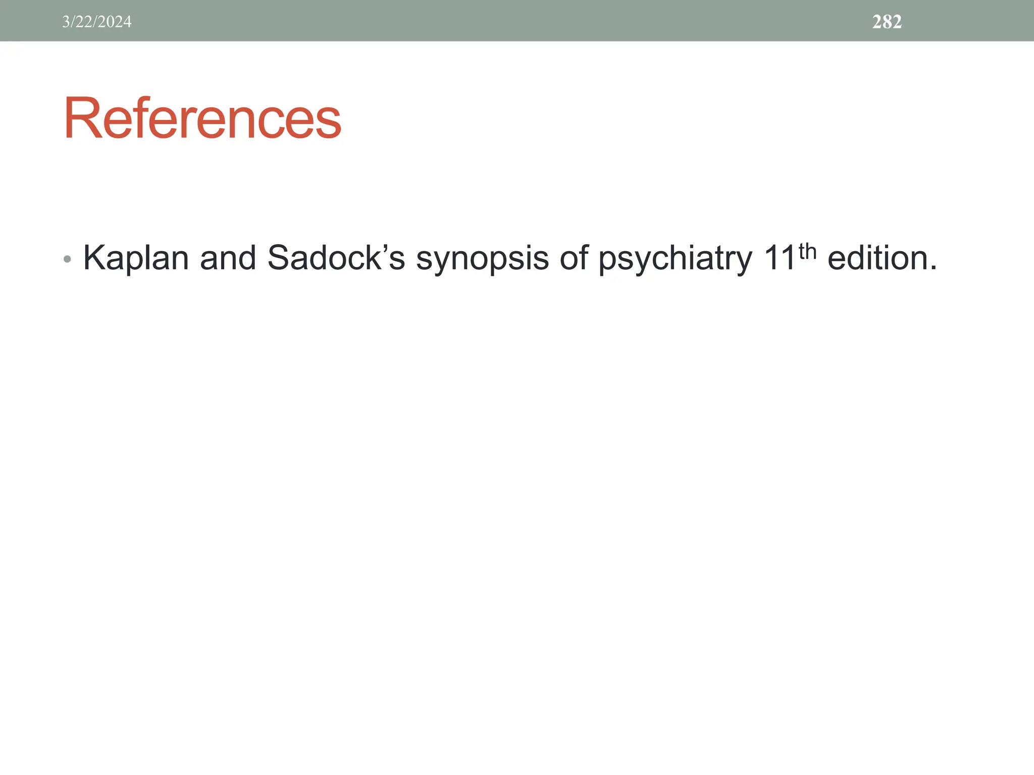 References
• Kaplan and Sadock’s synopsis of psychiatry 11th edition.
3/22/2024 282
 