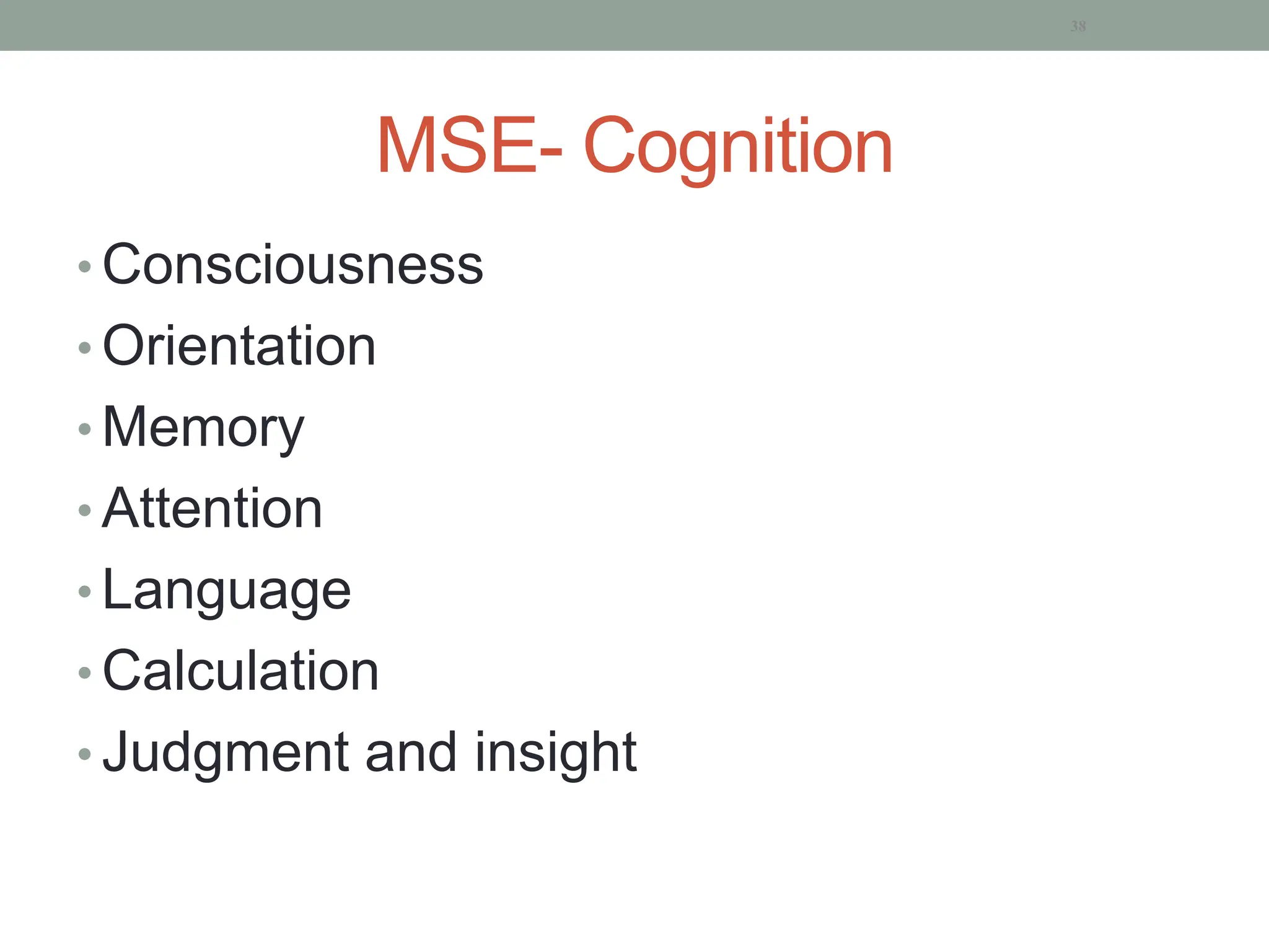 MSE- Cognition
• Consciousness
• Orientation
• Memory
• Attention
• Language
• Calculation
• Judgment and insight
38
 