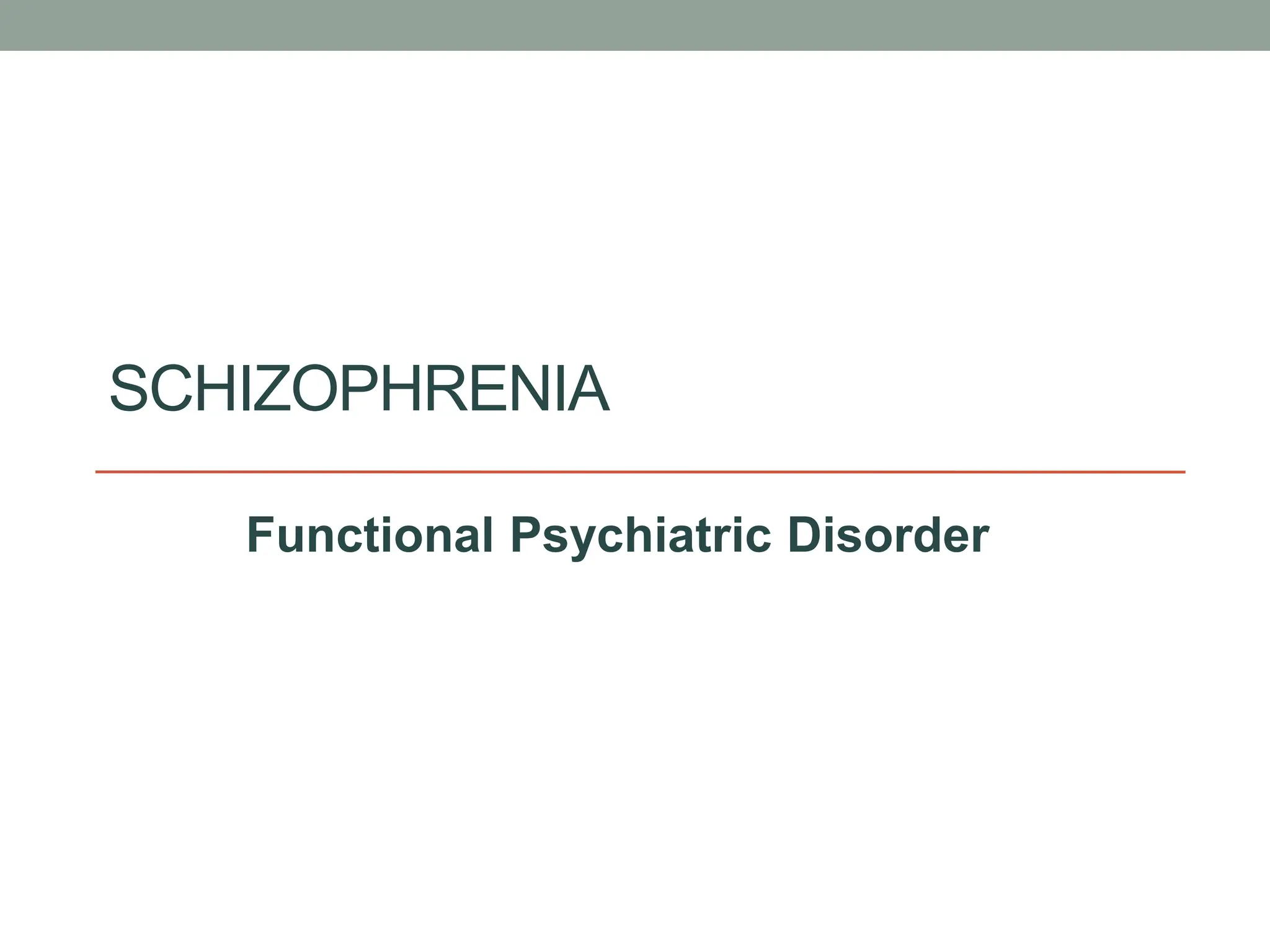 SCHIZOPHRENIA
Functional Psychiatric Disorder
 