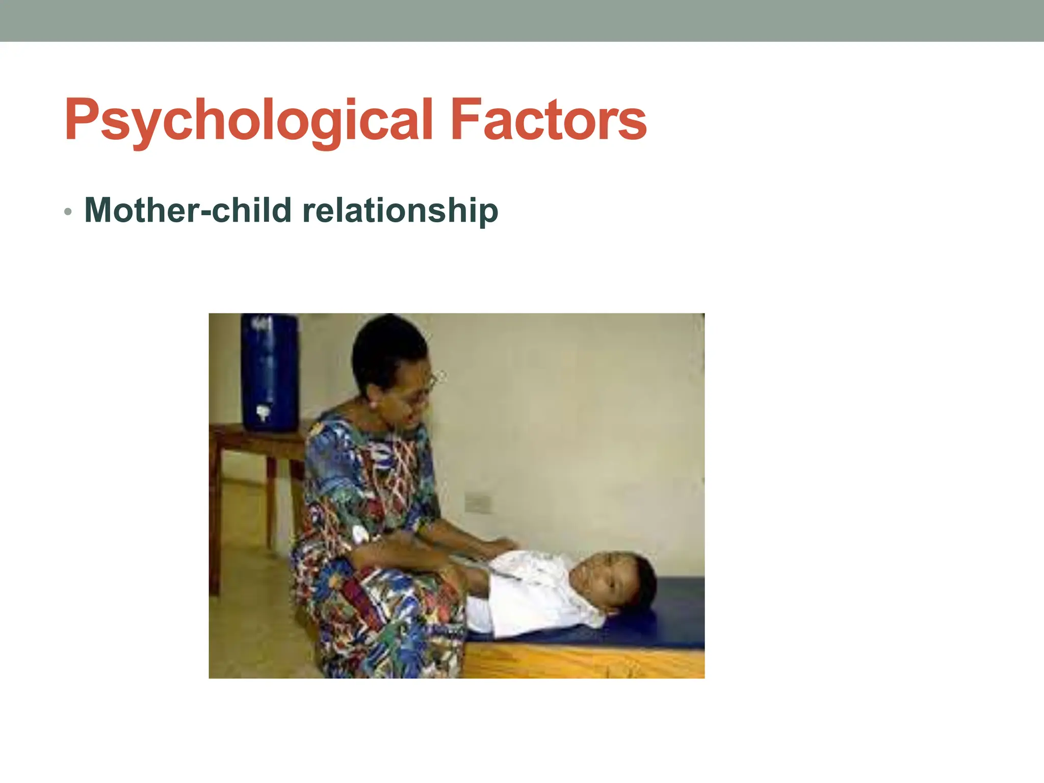 Psychological Factors
• Mother-child relationship
 
