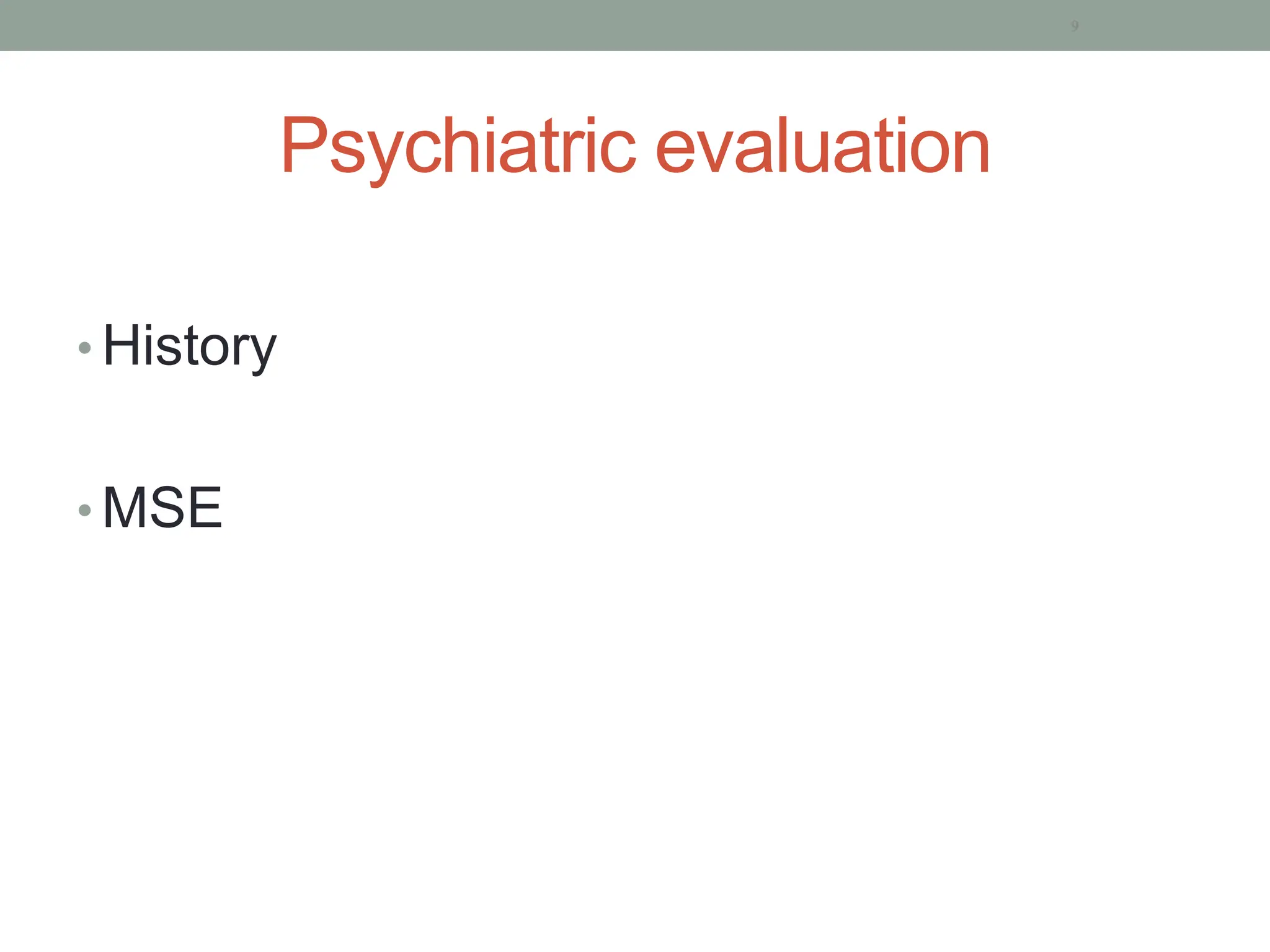 Psychiatric evaluation
• History
• MSE
9
 