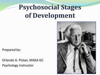 Psychosocial Stages
of Development
Prepared by:
Orlando A. Pistan, MAEd-GC
Psychology Instructor
 