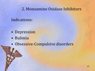 2. Monoamine Oxidase Inhibitors

Indications:

• Depression
• Bulimia
• Obsessive-Compulsive disorders




                                       41
 