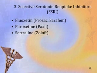 3. Selective Serotonin Reuptake Inhibitors
                    (SSRI)
• Fluoxetin (Prozac, Sarafem)
• Paroxetine (Paxil)
• Sertraline (Zoloft)




                                         49
 