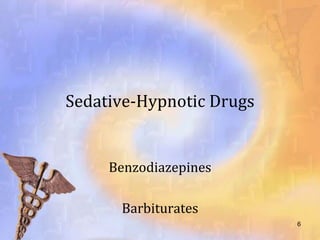 Sedative-Hypnotic Drugs


     Benzodiazepines

      Barbiturates
                          6
 