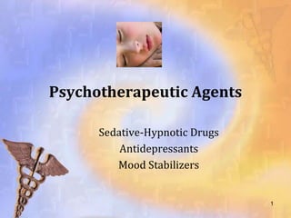 Psychotherapeutic Agents

      Sedative-Hypnotic Drugs
          Antidepressants
         Mood Stabilizers


                                1
 